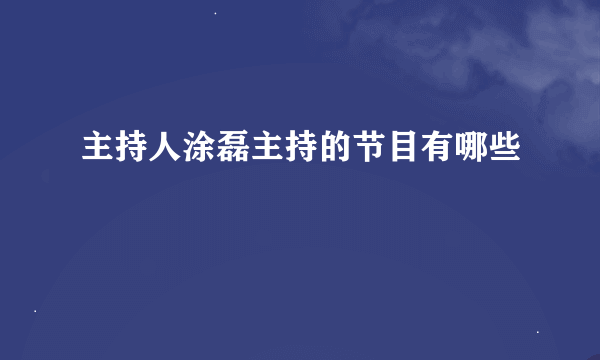 主持人涂磊主持的节目有哪些