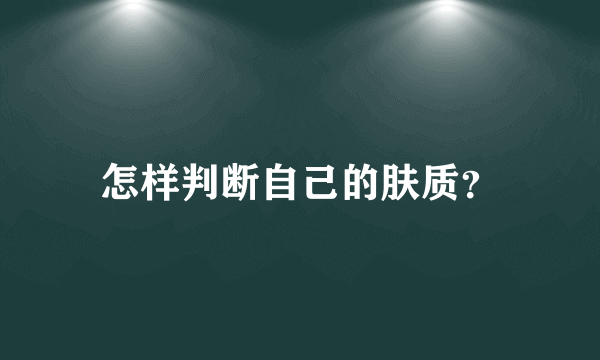 怎样判断自己的肤质？