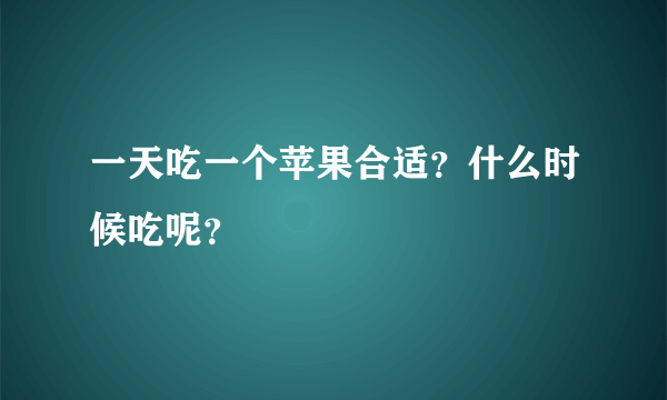 一天吃一个苹果合适？什么时候吃呢？