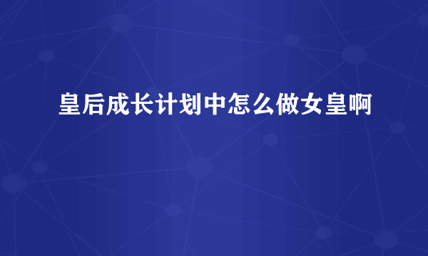 皇后成长计划中怎么做女皇啊