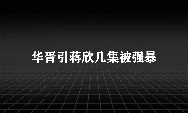 华胥引蒋欣几集被强暴