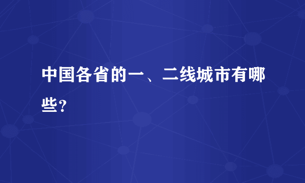 中国各省的一、二线城市有哪些？