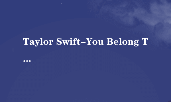 Taylor Swift-You Belong To Me 的歌词