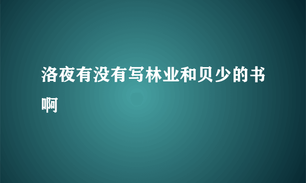 洛夜有没有写林业和贝少的书啊