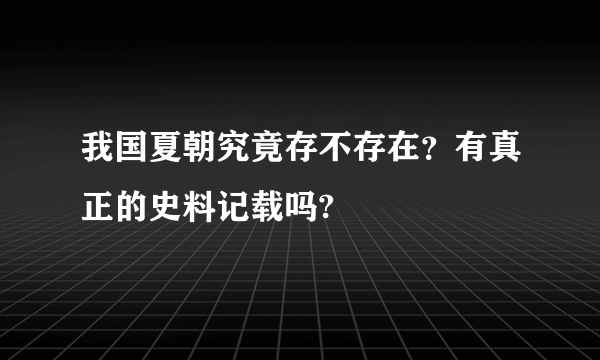 我国夏朝究竟存不存在？有真正的史料记载吗?