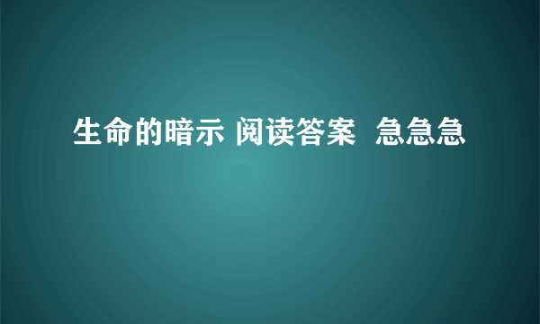 生命的暗示 阅读答案  急急急