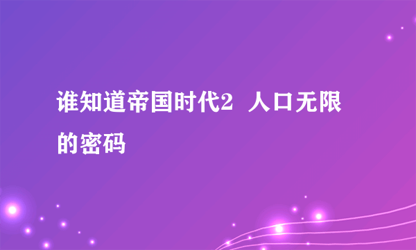 谁知道帝国时代2  人口无限 的密码