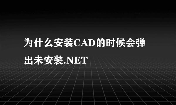 为什么安装CAD的时候会弹出未安装.NET