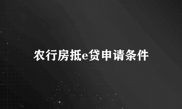 农行房抵e贷申请条件