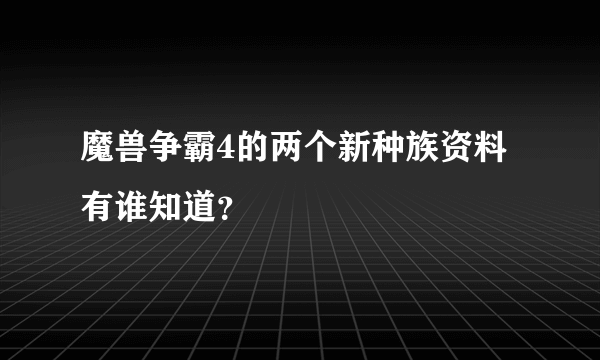 魔兽争霸4的两个新种族资料有谁知道？