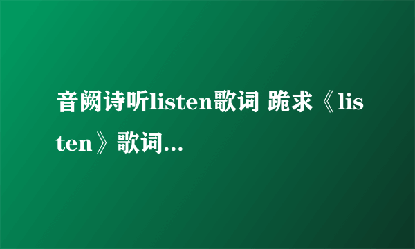 音阙诗听listen歌词 跪求《listen》歌词，音阙诗听的