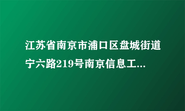 江苏省南京市浦口区盘城街道宁六路219号南京信息工程大学怎么写英文地址 翻译软件上的不对啊…