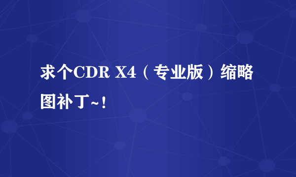 求个CDR X4（专业版）缩略图补丁~！