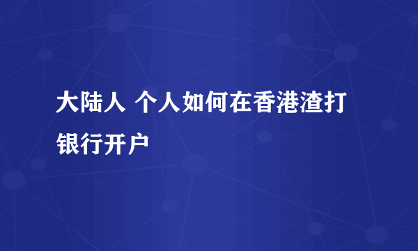 大陆人 个人如何在香港渣打银行开户