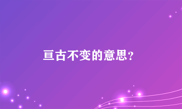 亘古不变的意思？