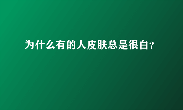 为什么有的人皮肤总是很白？