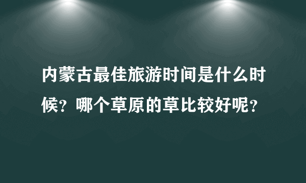 内蒙古最佳旅游时间是什么时候？哪个草原的草比较好呢？