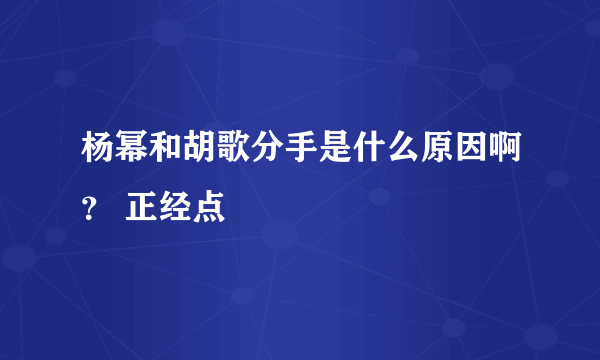 杨幂和胡歌分手是什么原因啊？ 正经点