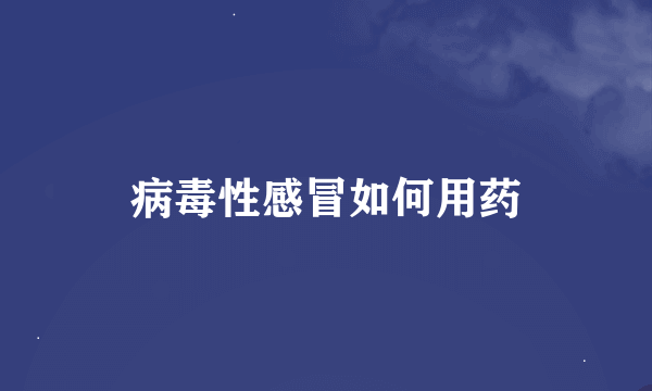 病毒性感冒如何用药