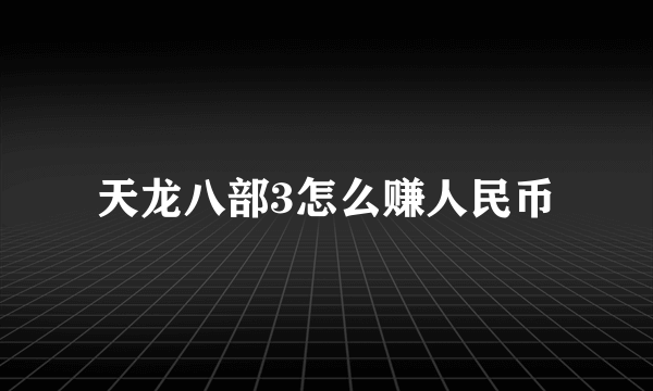 天龙八部3怎么赚人民币