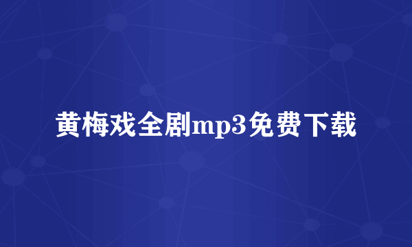 黄梅戏全剧mp3免费下载