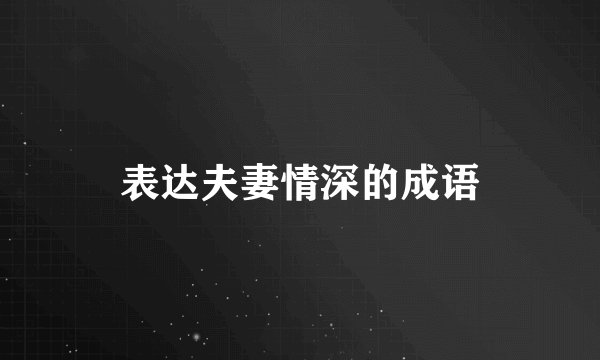 表达夫妻情深的成语