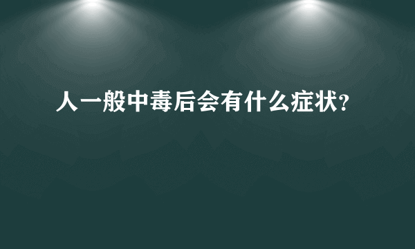 人一般中毒后会有什么症状？