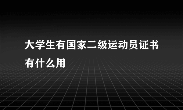 大学生有国家二级运动员证书有什么用