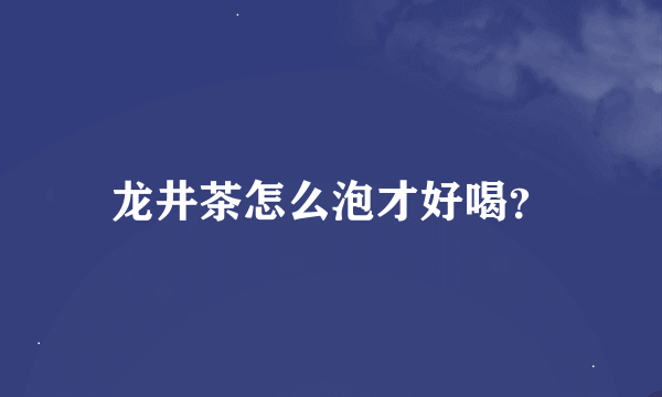 龙井茶怎么泡才好喝？