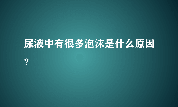 尿液中有很多泡沫是什么原因？