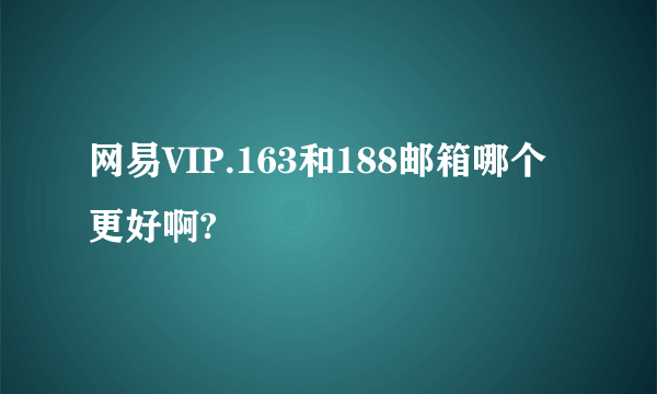 网易VIP.163和188邮箱哪个更好啊?