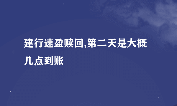 建行速盈赎回,第二天是大概几点到账