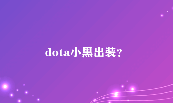 dota小黑出装？