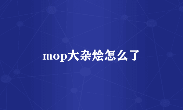 mop大杂烩怎么了