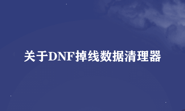 关于DNF掉线数据清理器