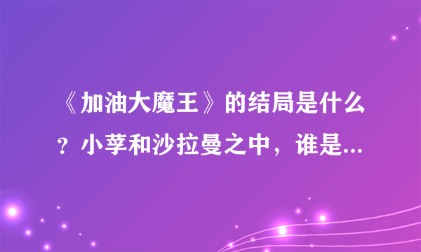 《加油大魔王》的结局是什么？小莩和沙拉曼之中，谁是魔王？谁是贤者？