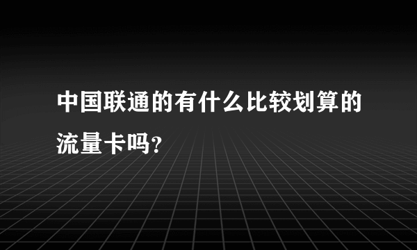 中国联通的有什么比较划算的流量卡吗？