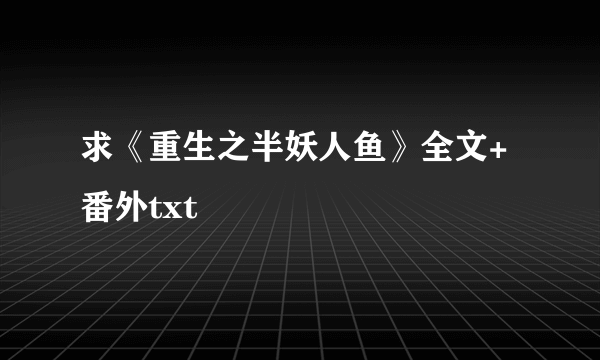 求《重生之半妖人鱼》全文+番外txt