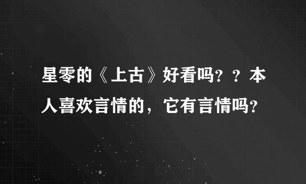 星零的《上古》好看吗？？本人喜欢言情的，它有言情吗？