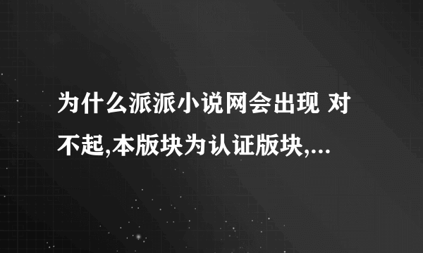 为什么派派小说网会出现 对不起,本版块为认证版块,您没有权限查看此版块的内容!