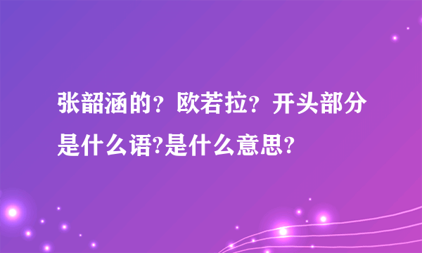 张韶涵的？欧若拉？开头部分是什么语?是什么意思?