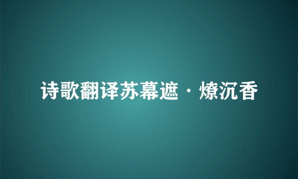 诗歌翻译苏幕遮·燎沉香