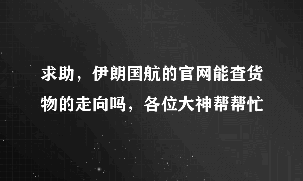 求助，伊朗国航的官网能查货物的走向吗，各位大神帮帮忙