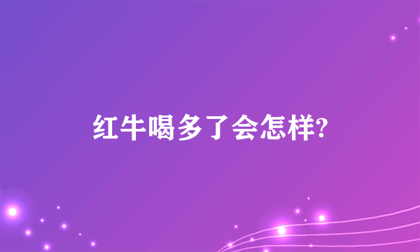 红牛喝多了会怎样?