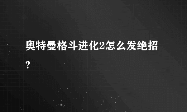 奥特曼格斗进化2怎么发绝招？