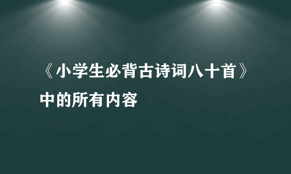 《小学生必背古诗词八十首》中的所有内容