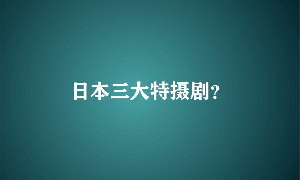 日本三大特摄剧？