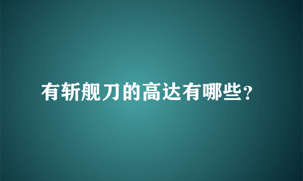 有斩舰刀的高达有哪些？