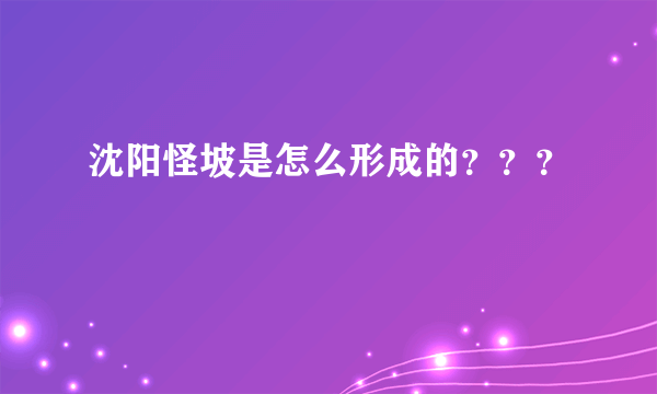 沈阳怪坡是怎么形成的？？？