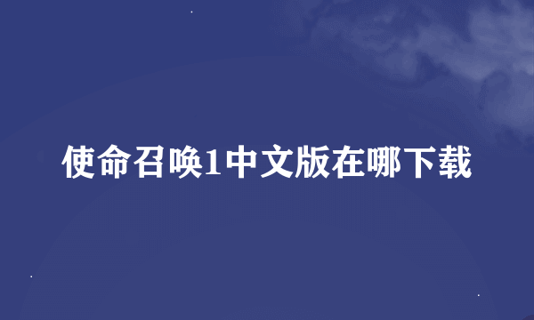 使命召唤1中文版在哪下载